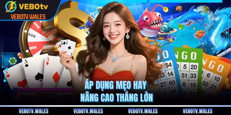 Áp dụng mẹo hay nâng cao thắng lớn