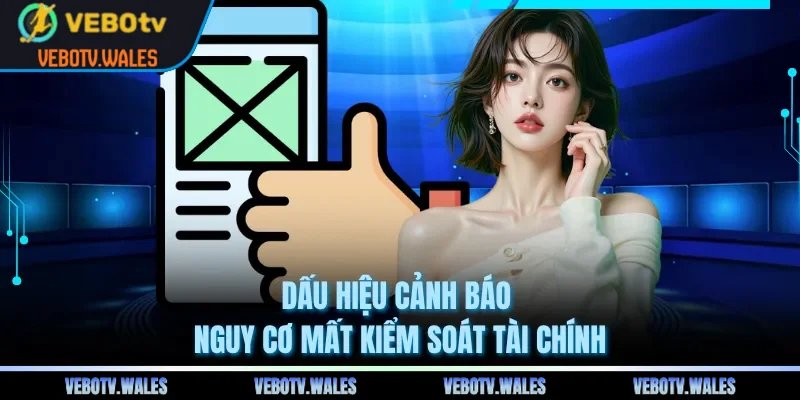 Dấu hiệu cảnh báo nguy cơ mất kiểm soát tài chính