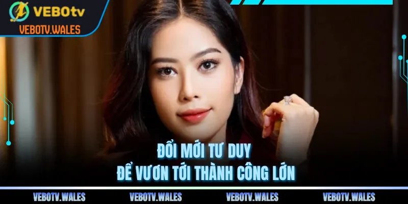 Đổi mới tư duy để vươn tới thành công lớn