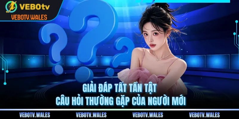 Giải đáp tất tần tật câu hỏi thường gặp của người mới