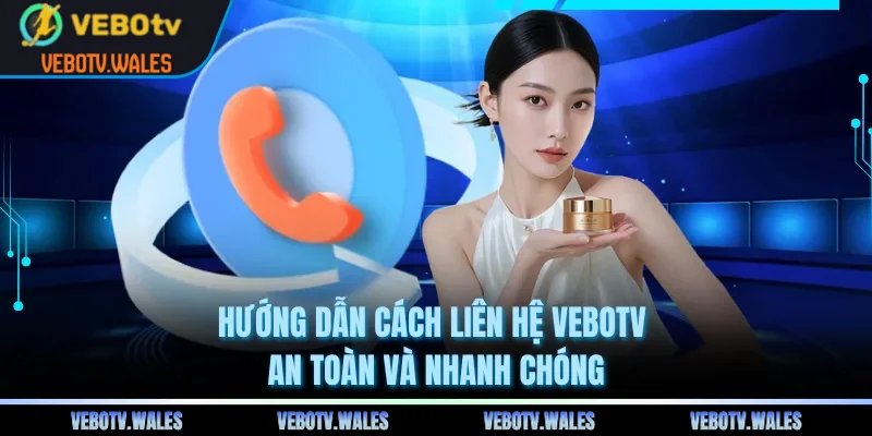 Hướng dẫn cách liên hệ VEBOTV an toàn và nhanh chóng