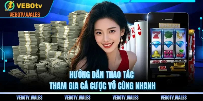 Hướng dẫn thao tác tham gia cá cược vô cùng nhanh