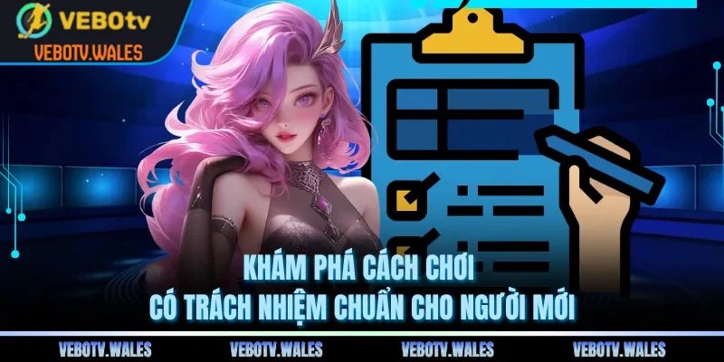 Khám phá cách chơi có trách nhiệm chuẩn cho người mới