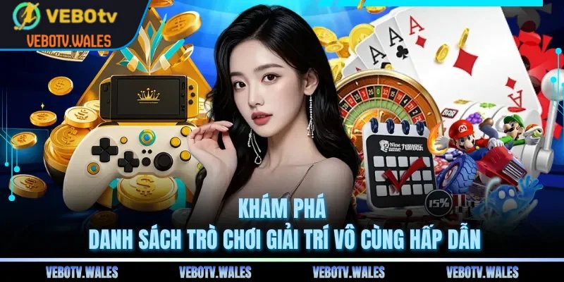 Khám phá danh sách trò chơi giải trí vô cùng hấp dẫn