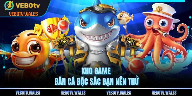 Kho game bắn cá đặc sắc bạn nên thử