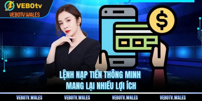 Lệnh nạp tiền thông minh mang lại nhiều lợi ích