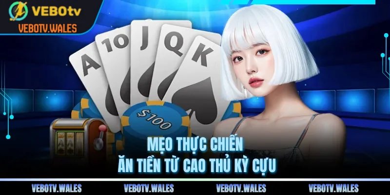 Mẹo thực chiến ăn tiền từ cao thủ kỳ cựu