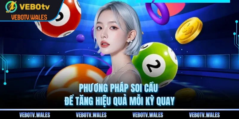 Phương pháp soi cầu để tăng hiệu quả mỗi kỳ quay