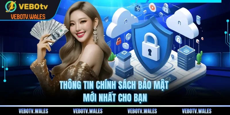 Thông tin chính sách bảo mật mới nhất cho bạn