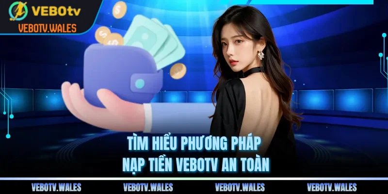 Tìm hiểu phương pháp nạp tiền VEBOTV an toàn