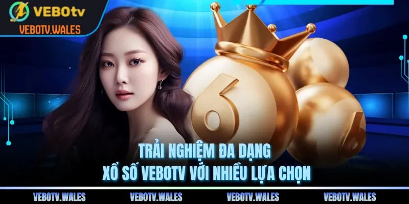 Trải nghiệm đa dạng xổ số VEBOTV với nhiều lựa chọn